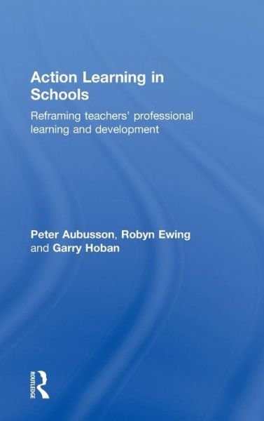 Action Learning in Schools: Reframing teachers' professional learning and development - Peter Aubusson - Books - Taylor & Francis Ltd - 9780415475143 - June 26, 2009