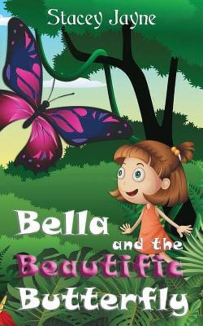 Bella and the Beautific Butterfly - Stacey Jayne - Books - Stacey Broadbent - 9780473473143 - May 31, 2019