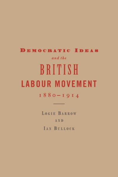 Cover for Barrow, Logie (Universitat Bremen) · Democratic Ideas and the British Labour Movement, 1880–1914 (Paperback Book) (2006)