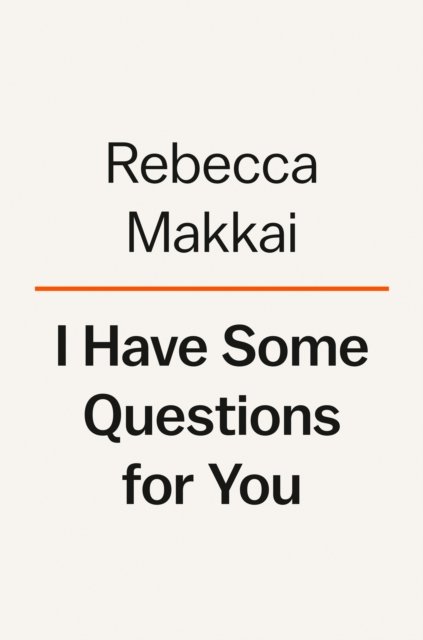 Cover for Rebecca Makkai · I Have Some Questions for You: A Novel (Hardcover bog) (2023)