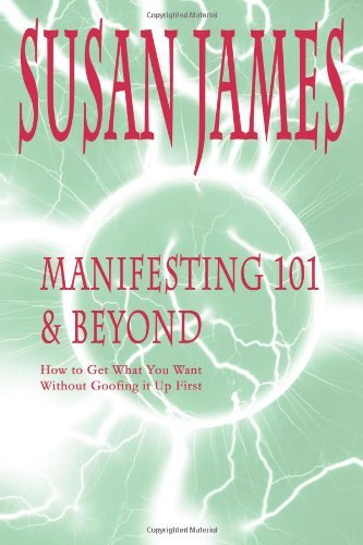 Cover for Susan James · Manifesting 101 &amp; Beyond: How to Get What You Wantwithout Goofing It Up First! (Pocketbok) (2000)