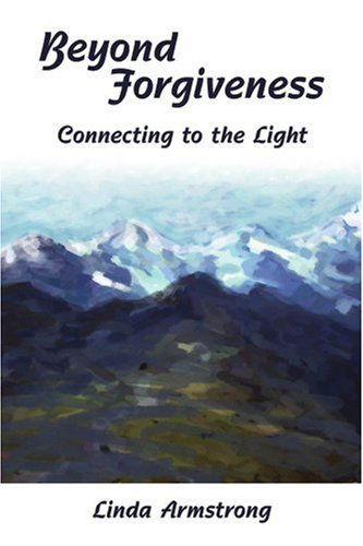 Cover for Linda Armstrong · Beyond Forgiveness: Connecting to the Light (Paperback Book) (2002)