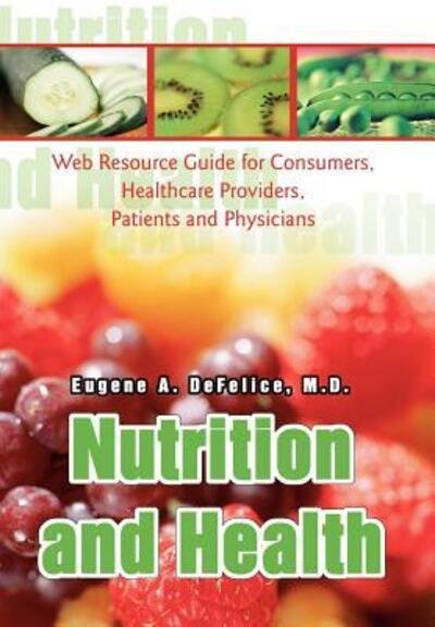 Cover for Defelice, Eugene A, M.d. · Nutrition and Health: Web Resource Guide for Consumers, Healthcare Providers, Patients and Physicians (Hardcover Book) (2003)