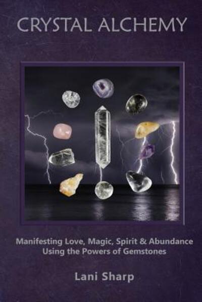 Cover for Lani Sharp · Crystal Alchemy : Manifesting Love, Magic, Spirit and Abundance Using the Powers of Gemstones (Paperback Book) (2019)