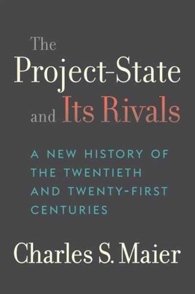 Cover for Charles S. Maier · The Project-State and Its Rivals: A New History of the Twentieth and Twenty-First Centuries (Hardcover Book) (2023)