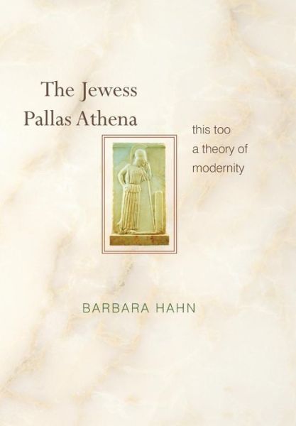 Cover for Barbara Hahn · The Jewess Pallas Athena: This Too a Theory of Modernity (Hardcover Book) (2005)