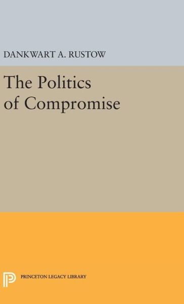 Cover for Dankwart A. Rustow · Politics of Compromise - Princeton Legacy Library (Innbunden bok) (2016)