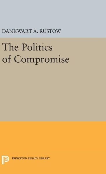 Cover for Dankwart A. Rustow · Politics of Compromise - Princeton Legacy Library (Innbunden bok) (2016)