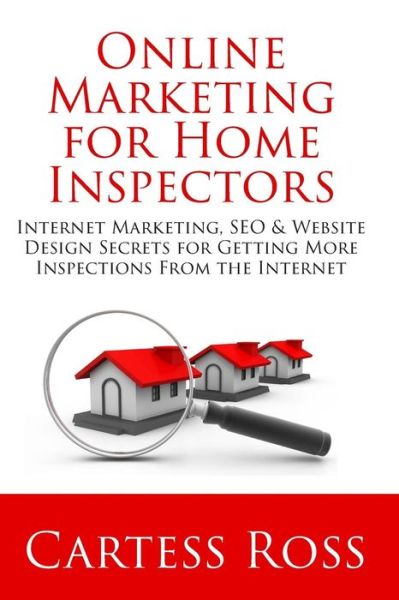 Cover for Cartess Ross · Online Marketing for Home Inspectors: Internet Marketing, Seo &amp; Website Design Secrets for Getting More Inspections from the Internet (Paperback Book) (2015)