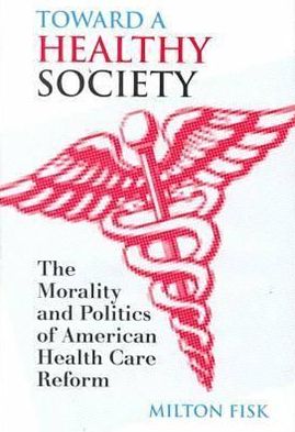 Cover for Milton Fisk · Toward a Healthy Society: The Morality and Politics of American Health Care Reform (Hardcover Book) (2000)