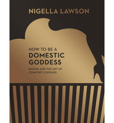 How To Be A Domestic Goddess: Baking and the Art of Comfort Cooking (Nigella Collection) - Nigella Lawson - Kirjat - Vintage Publishing - 9780701189143 - torstai 10. huhtikuuta 2014