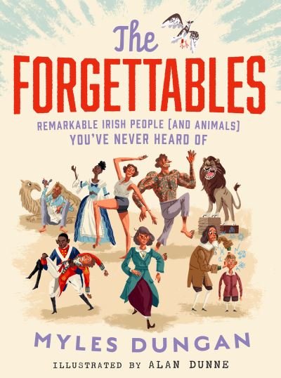 Cover for Myles Dungan · The Forgettables: Remarkable Irish People (and Animals) you’ve Never Heard of (Hardcover Book) (2023)