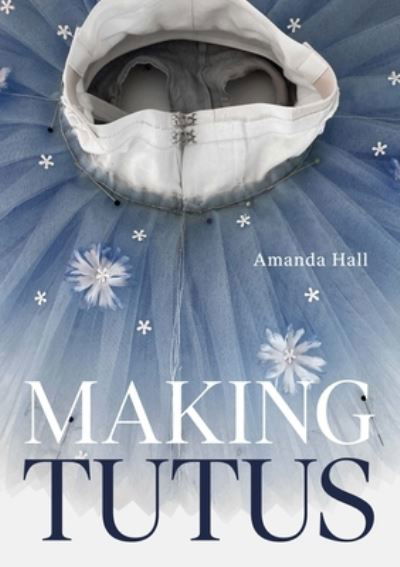 Making Tutus - Amanda Hall - Książki - The Crowood Press Ltd - 9780719843143 - 15 stycznia 2024