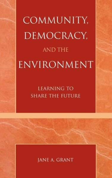 Cover for Jane A. Grant · Community, Democracy, and the Environment: Learning to Share the Future (Hardcover Book) (2003)