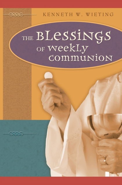 Cover for Wieting Kenneth W Wieting · The Blessings of Weekly Communion (Paperback Book) (2011)