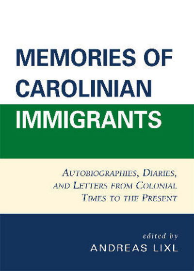 Cover for Andreas Lixl · Memories of Carolinian Immigrants: Autobiographies, Diaries, and Letters from Colonial Times to the Present (Paperback Book) (2009)
