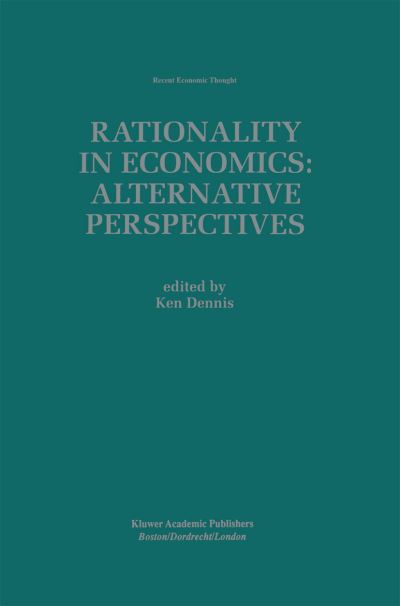 Ken Dennis · Rationality in Economics: Alternative Perspectives - Recent Economic Thought (Hardcover Book) [1998 edition] (1998)