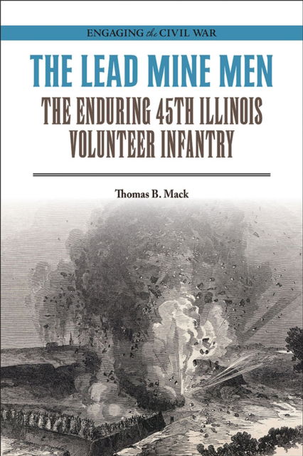 Cover for Thomas B. Mack · The Lead Mine Men: The Enduring 45th Illinois Volunteer Infantry - Engaging the Civil War (Pocketbok) (2024)