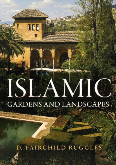 Cover for D. Fairchild Ruggles · Islamic Gardens and Landscapes - Penn Studies in Landscape Architecture (Paperback Book) (2022)