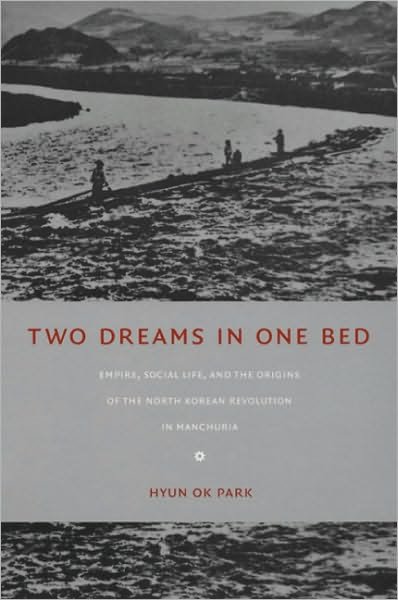 Cover for Hyun Ok Park · Two Dreams in One Bed: Empire, Social Life, and the Origins of the North Korean Revolution in Manchuria - Asia-Pacific: Culture, Politics, and Society (Pocketbok) (2005)