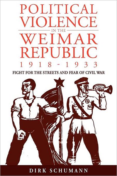 Cover for Dirk Schumann · Political Violence in the Weimar Republic, 1918-1933: Fight for the Streets and Fear of Civil War - Studies in German History (Paperback Book) (2012)