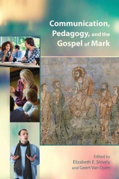 Communication, Pedagogy, and the Gospel of Mark - Elizabeth E. Shively - Bücher - Society of Biblical Literature - 9780884141143 - 8. März 2016
