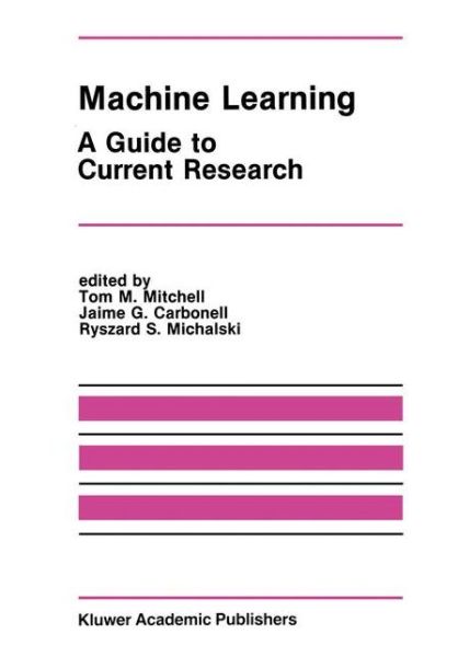 Cover for Tom M Mitchell · Machine Learning: A Guide to Current Research - The Springer International Series in Engineering and Computer Science (Hardcover Book) [1986 edition] (1986)