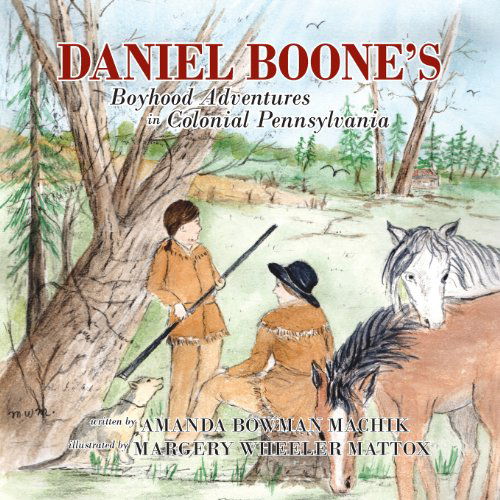 Cover for Amanda Bowman Machik · Daniel Boone's Boyhood Adventures in Colonial Pennsylvania (Paperback Book) (2013)