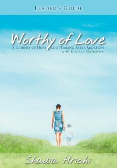 Cover for Shadia Hrichi · Worthy of Love - Leader's Guide : A Journey of Hope and Healing After Abortion (Paperback Book) (2016)