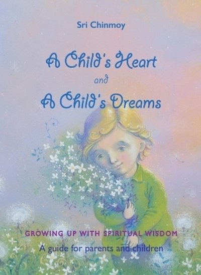 A Childs Heart and A Childs Dreams: Growing Up With Spiritual Wisdom - Sri Chinmoy - Livros - Blue Beyond Books - 9780995753143 - 12 de julho de 2018