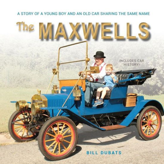 Cover for Bill C Dubats · The Maxwells A story of a young boy and an old car sharing the same name (Paperback Book) (2017)