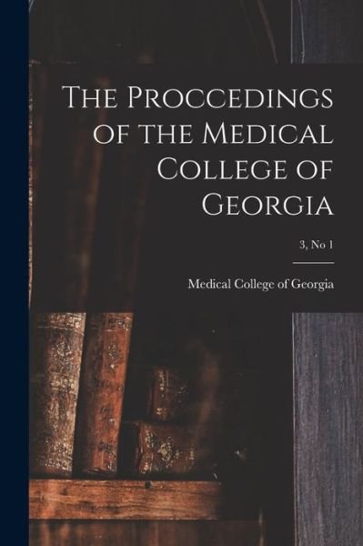 The Proccedings of the Medical College of Georgia; 3, no 1 - Medical College of Georgia - Books - Hassell Street Press - 9781013575143 - September 9, 2021