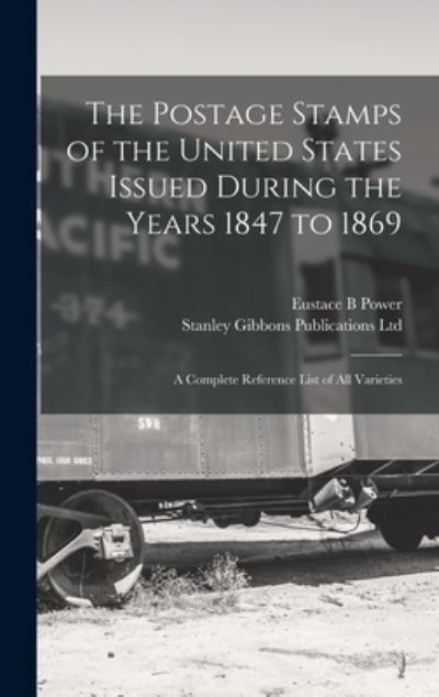 Cover for Eustace B Power · The Postage Stamps of the United States Issued During the Years 1847 to 1869 (Hardcover Book) (2021)