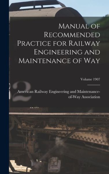 Cover for American Railway Engineering and Main · Manual of Recommended Practice for Railway Engineering and Maintenance of Way; Volume 1907 (Hardcover Book) (2021)