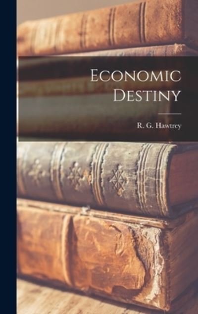 Cover for R G (Ralph George) 1879- Hawtrey · Economic Destiny (Hardcover Book) (2021)