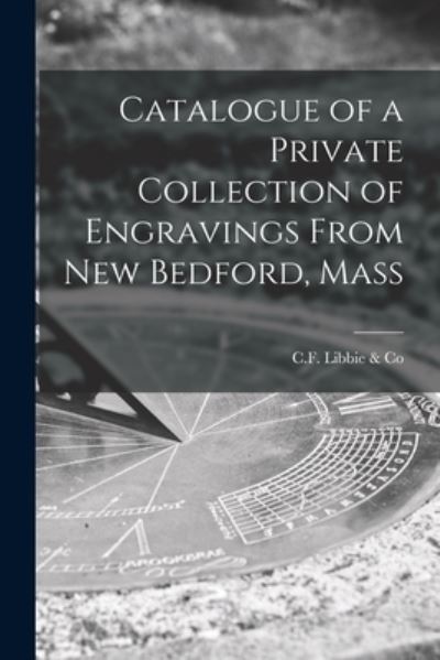 Cover for C F Libbie &amp; Co · Catalogue of a Private Collection of Engravings From New Bedford, Mass (Paperback Book) (2021)