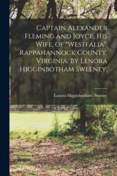 Captain Alexander Fleming and Joyce, His Wife, of Westfalia, Rappahannock County, Virginia. By Lenora Higginbotham Sweeney. - Lenora Higginbotham Sweeny - Książki - Hassell Street Press - 9781015117143 - 10 września 2021