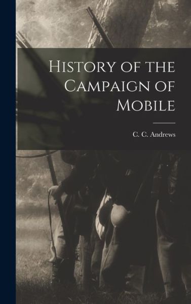 History of the Campaign of Mobile - C. c. Andrews - Livros - Creative Media Partners, LLC - 9781015696143 - 27 de outubro de 2022