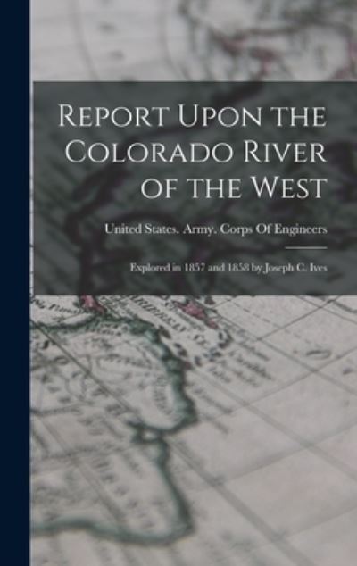 Cover for United States Army Corps of Engineers · Report upon the Colorado River of the West (Book) (2022)