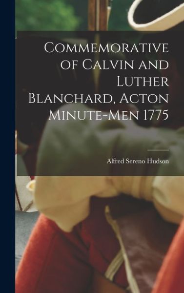 Cover for Alfred Sereno Hudson · Commemorative of Calvin and Luther Blanchard, Acton Minute-Men 1775 (Book) (2022)