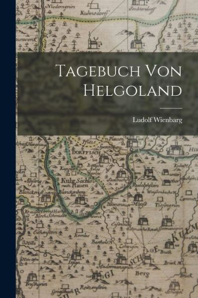 Tagebuch Von Helgoland - Ludolf Wienbarg - Books - Creative Media Partners, LLC - 9781019164143 - October 27, 2022