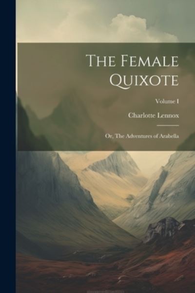 Cover for Charlotte Lennox · Female Quixote; or, the Adventures of Arabella; Volume I (Book) (2023)