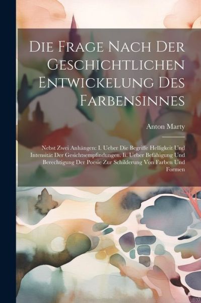 Cover for Anton Marty · Die Frage Nach der Geschichtlichen Entwickelung des Farbensinnes : Nebst Zwei Anhängen (Book) (2023)