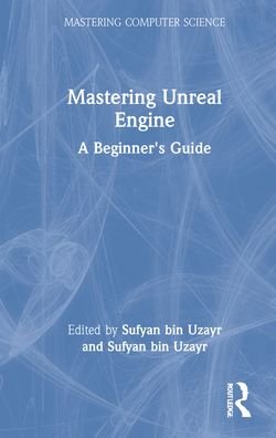 Cover for Sufyan bin Uzayr · Mastering Unreal Engine: A Beginner's Guide - Mastering Computer Science (Hardcover Book) (2022)