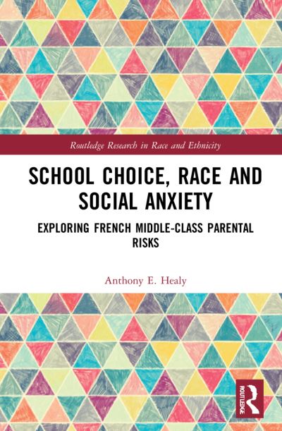 Cover for Healy, Anthony E. (Emory University, USA) · School Choice, Race and Social Anxiety: Exploring French Middle-Class Parental Risks - Routledge Research in Race and Ethnicity (Hardcover Book) (2021)