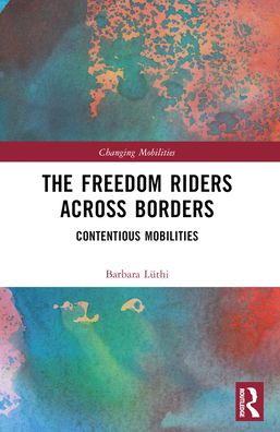 Cover for Luthi, Barbara (University of Cologne, Germany) · The Freedom Riders Across Borders: Contentious Mobilities - Changing Mobilities (Paperback Book) (2024)