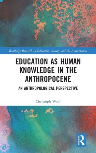 Cover for Wulf, Christoph (Freie Universitat Berlin, Germany) · Education as Human Knowledge in the Anthropocene: An Anthropological Perspective - Routledge Research in Education, Society and the Anthropocene (Hardcover Book) (2022)