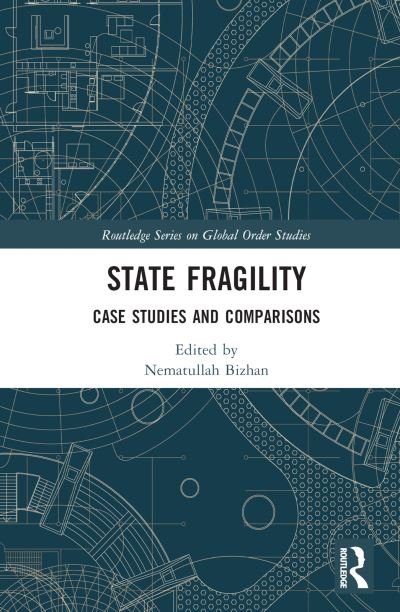 Cover for Nematullah Bizhan · State Fragility: Case Studies and Comparisons - Routledge Series on Global Order Studies (Hardcover Book) (2022)
