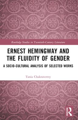 Cover for Tania Chakravertty · Ernest Hemingway and the Fluidity of Gender: A Socio-Cultural Analysis of Selected Works - Routledge Studies in Twentieth-Century Literature (Taschenbuch) (2024)