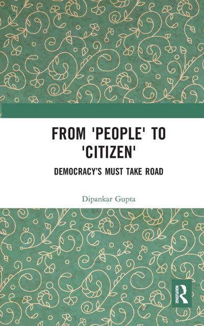 Cover for Dipankar Gupta · From 'People' to 'Citizen': Democracy’s Must Take Road (Paperback Book) (2024)